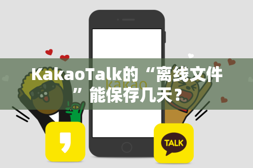 KakaoTalk的“离线文件”能保存几天？