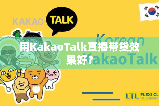 用KakaoTalk直播带货效果好？