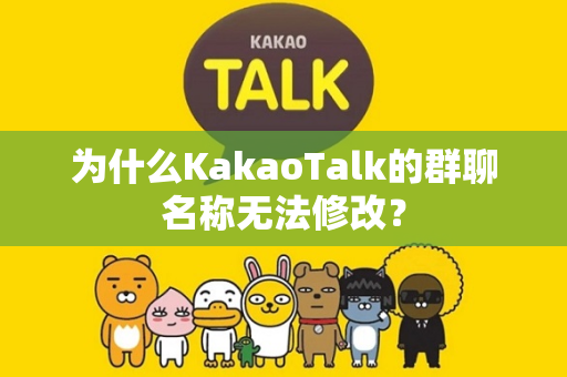 为什么KakaoTalk的群聊名称无法修改？