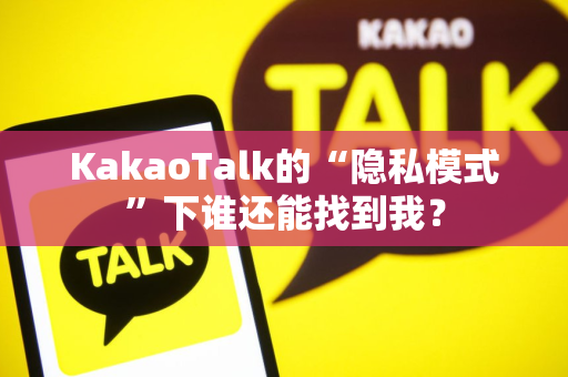 KakaoTalk的“隐私模式”下谁还能找到我？