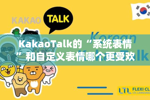 KakaoTalk的“系统表情”和自定义表情哪个更受欢迎？