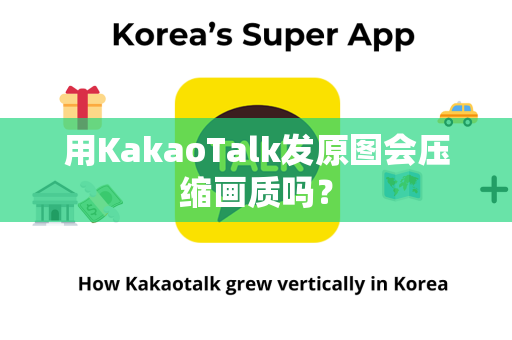 用KakaoTalk发原图会压缩画质吗？