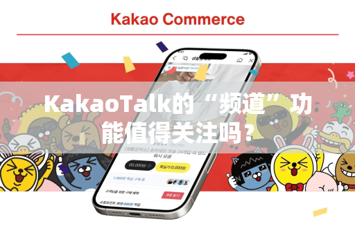 KakaoTalk的“频道”功能值得关注吗？