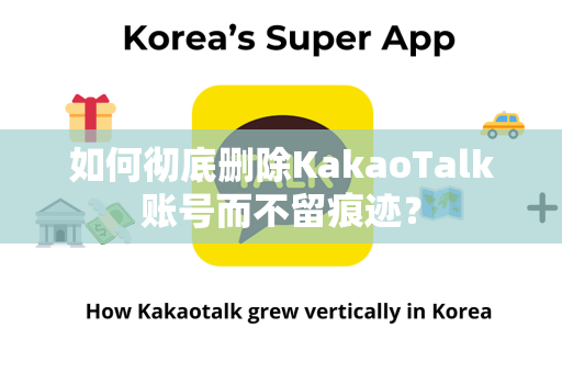 如何彻底删除KakaoTalk账号而不留痕迹？-第1张图片-KakaoTalk中文版官网-官方下载安装