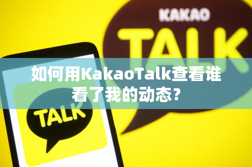 如何用KakaoTalk查看谁看了我的动态？