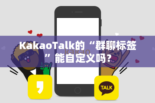 KakaoTalk的“群聊标签”能自定义吗？